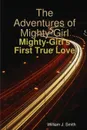 The Adventures of Mighty-Girl. Mighty-Girl.s First True Love - William J. Smith