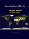 Clausewitz.s Center of Gravity. Changing Our Warfighting Doctrine - Again. - Antulio J. Echevarria II, Strategic Studies Institute