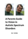 A Parents Guide to Vision In Autistic Spectrum Disorders - Ian Jordan