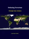 Defeating Terrorism. Strategic Issue Analyses - Colonel John R. Martin, Strategic Studies Institute