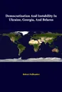 Democratization and Instability in Ukraine, Georgia, and Belarus - Strategic Studies Institute, Robert Nalbandov, U. S. Army War College Press