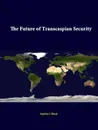 The Future of Transcaspian Security - Stephen J. Blank, Strategic Studies Institute