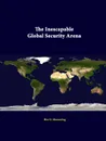 The Inescapable Global Security Arena - Max G. Manwaring, Strategic Studies Institute