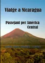 Viatge a Nicaragua.Passejant per America Central - Josep Oriol Granés Cortey