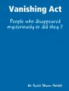 Vanishing Act - People who disappeared mysteriously or did they . - Dr Scott Shaw-Smith