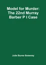 Model for Murder. The 22nd Murray Barber P I Case - Julie Burns-Sweeney