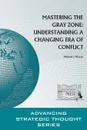 Mastering The Gray Zone. Understanding A Changing Era of Conflict - Michael J. Mazarr, Strategic Studies Institute, U.S. Army War College