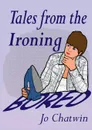 Tales From The Ironing...Bored - Jo Chatwin