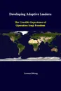 Developing Adaptive Leaders. The Crucible Experience Of Operation Iraqi Freedom - Leonard Wong, Strategic Studies Institute