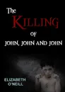 The Killing of John, John and John - Elizabeth O'Neill