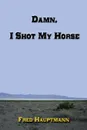 Damn, I Shot My Horse - Fred Hauptmann