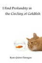 I Find Profundity in the Circling of Goldfish - Ryan Quinn Flanagan