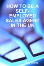 HOW TO BE A SELF-EMPLOYED SALES AGENT IN THE UK - Terry James