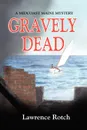 Gravely Dead. A Midcoast Maine Mystery - Lawrence Rotch
