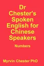 Dr Chester.s Spoken English for Chinese Speakers. Numbers - Myrvin Chester Phd