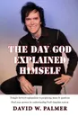 The Day God Explained Himself - David W. Palmer