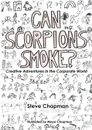 Can Scorpions Smoke.  Creative Adventures in the Corporate World - Steve Chapman