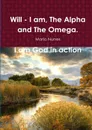 Will - I Am, the Alpha and the Omega.  I Am God In Action - Mario Nunes