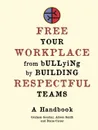 Free Your Workplace from Bullying by Building Respectful Teams - Diane Caney, Graham Gourlay, Alison Smith