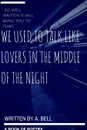 We Used to Talk Like Lovers in the Middle of the Night - A. Bell