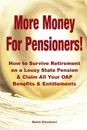 More Money  For Pensioners.. How to Survive Retirement on a Lousy State Pension and Claim All Your OAP Benefits . Entitlements - Martin Woodward