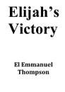 Elijah.s Victory - El Emmanuel Thompson