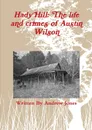 Hady Hill. The Life and Crimes of Austin Wilson - Andrew Jones