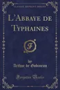 L.Abbaye de Typhaines (Classic Reprint) - Arthur de Gobineau