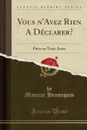 Vous n.Avez Rien A Declarer.. Piece en Trois Actes (Classic Reprint) - Maurice Hennequin