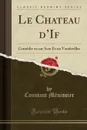 Le Chateau d.If. Comedie en un Acte Et en Vaudevilles (Classic Reprint) - Constant Ménissier