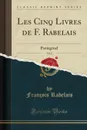 Les Cinq Livres de F. Rabelais, Vol. 2. Pantagruel (Classic Reprint) - François Rabelais