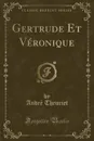 Gertrude Et Veronique (Classic Reprint) - André Theuriet