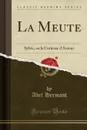 La Meute. Sylvie, ou la Curieuse d.Amour (Classic Reprint) - Abel Hermant