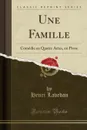 Une Famille. Comedie en Quatre Actes, en Prose (Classic Reprint) - Henri Lavedan