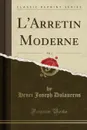 L.Arretin Moderne, Vol. 1 (Classic Reprint) - Henri Joseph Dulaurens