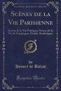 Scenes de la Vie Parisienne. Scenes de la Vie Politique; Scenes de la Vie de Campagne; Etudes Analytiques (Classic Reprint) - Honoré de Balzac