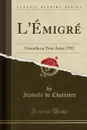 L.Emigre. Comedie en Trois Actes; 1793 (Classic Reprint) - Isabelle de Charrière