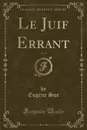 Le Juif Errant, Vol. 5 (Classic Reprint) - Eugène Sue