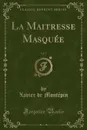 La Maitresse Masquee, Vol. 2 (Classic Reprint) - Xavier de Montépin