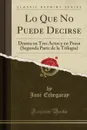 Lo Que No Puede Decirse. Drama en Tres Actos y en Prosa (Segunda Parte de la Trilogia) (Classic Reprint) - José Echegaray