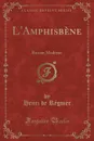 L.Amphisbene. Roman Moderne (Classic Reprint) - Henri de Régnier