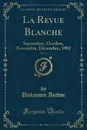 La Revue Blanche, Vol. 29. Septembre, Octobre, Novembre, Decembre, 1902 (Classic Reprint) - Unknown Author