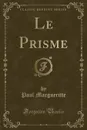 Le Prisme (Classic Reprint) - Paul Margueritte