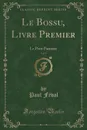 Le Bossu, Livre Premier, Vol. 1. Le Petit Parisien (Classic Reprint) - Paul Féval