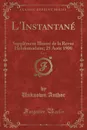 L.Instantane, Vol. 3. Supplement Illustre de la Revue Hebdomadaire; 25 Aout 1900 (Classic Reprint) - Unknown Author