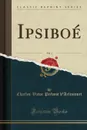 Ipsiboe, Vol. 1 (Classic Reprint) - Charles-Victor Prévost d'Arlincourt