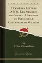 Dernieres Lettres A MM. Les Membres du Conseil Municipal de Paris sur le Centenaire de Voltaire (Classic Reprint) - Félix Dupanloup