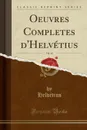 Oeuvres Completes d.Helvetius, Vol. 14 (Classic Reprint) - Helvétius Helvétius