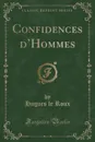 Confidences d.Hommes (Classic Reprint) - Hugues le Roux