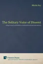 The Solitary Voice of Dissent. Using Foucault and Giddens to Understand an Existential Moment - Kay Martin